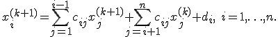x_i^{(k+1)}=\sum_{j=1}^{i-1}c_{ij}x_{j}^{(k+1)}+\sum_{j=i+1}^{n}c_{ij}x_{j}^{(k)}+d_i, \quad i=1,\ldots,n.